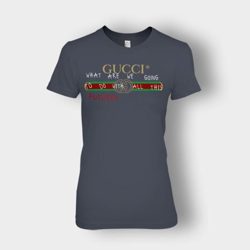 Where-Are-We-Going-To-Do-All-This-Future-Gucci-Ladies-T-Shirt-Dark-Heather