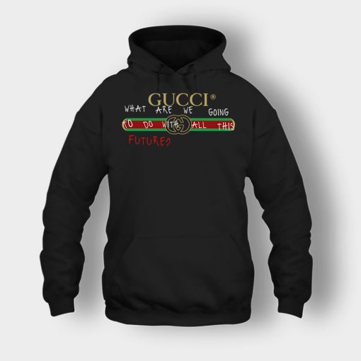 Where-Are-We-Going-To-Do-All-This-Future-Gucci-Unisex-Hoodie-Black