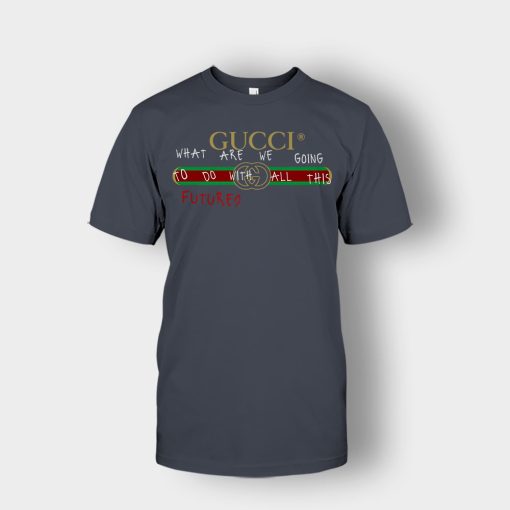 Where-Are-We-Going-To-Do-All-This-Future-Gucci-Unisex-T-Shirt-Dark-Heather