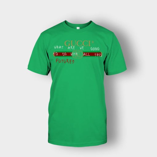 Where-Are-We-Going-To-Do-All-This-Future-Gucci-Unisex-T-Shirt-Irish-Green